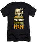 Teachers Gonna Teach Funny Teaching Gift Tinh Tran Le Thanh T-Shirt