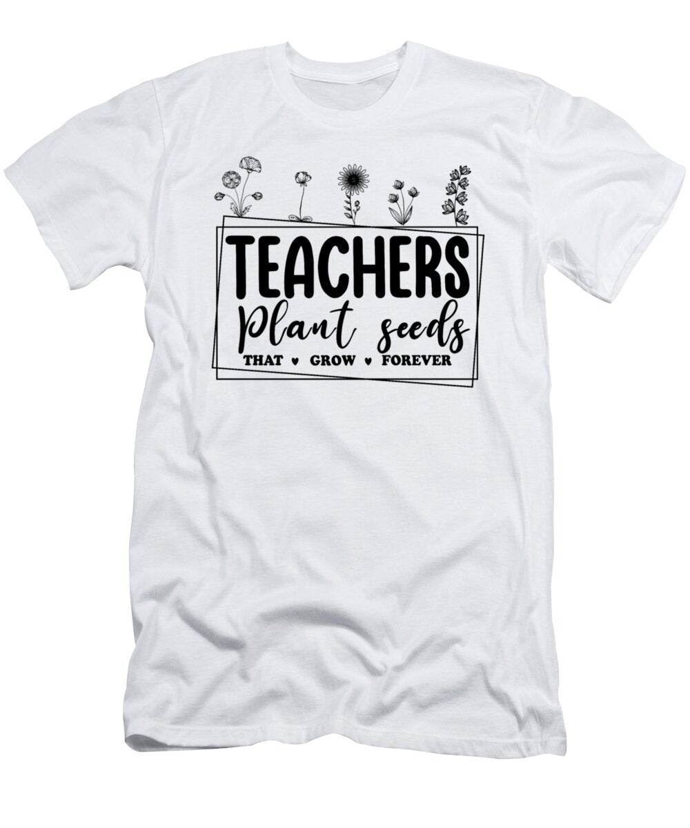 Teachers Plant Seeds That Grow Forever Tinh Tran Le Thanh T-Shirt