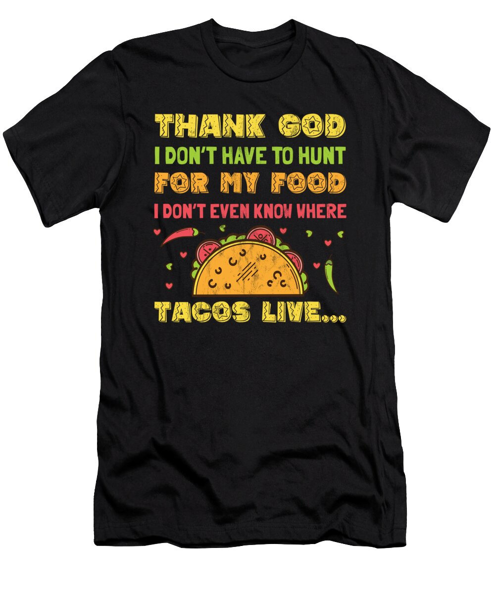 Thank God I Dont Have to Hunt for My Food Taco Design Noirty Designs T-Shirt