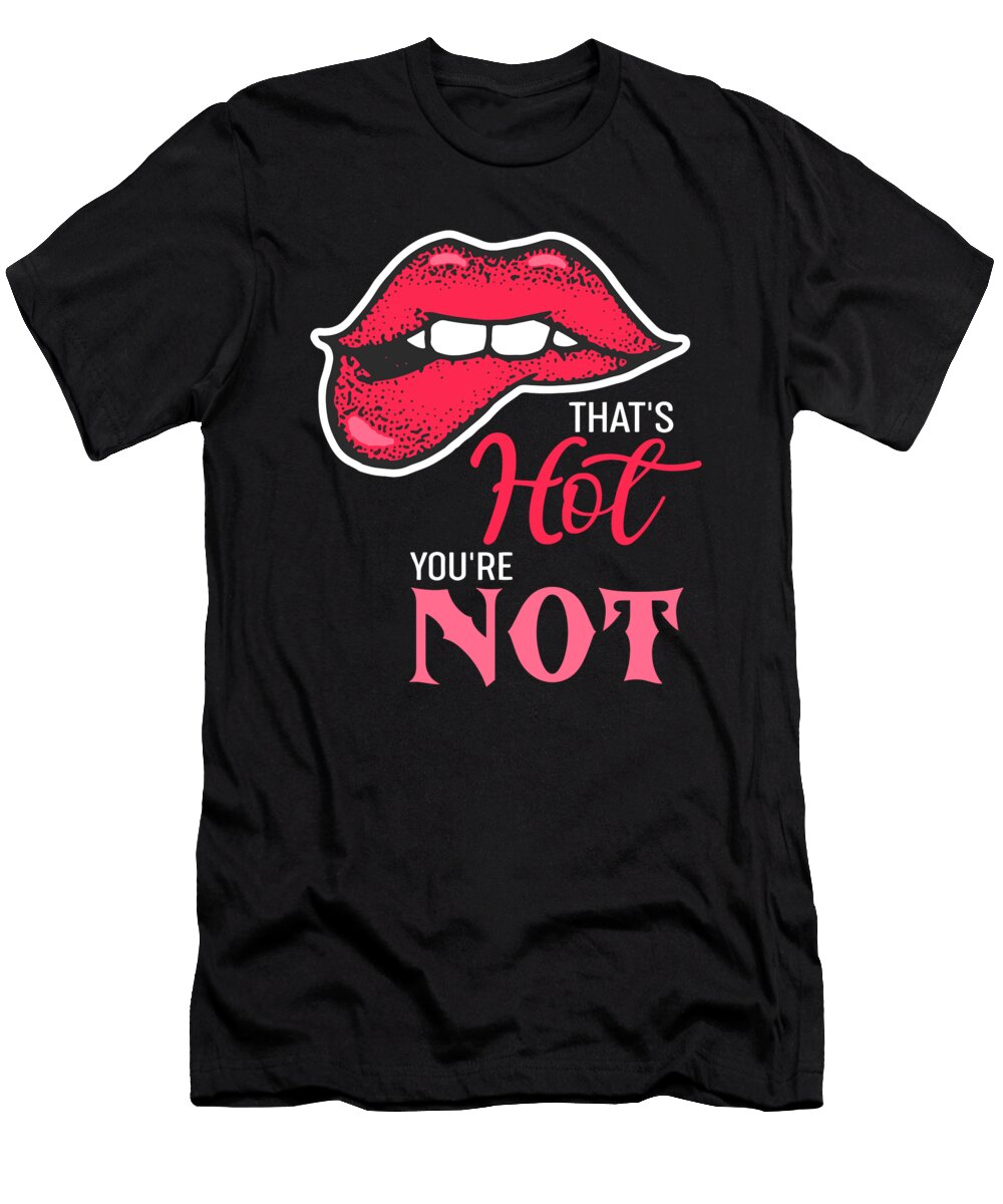 That S Hot You Re Not Offensive Saying Zeitgeistdesigns T-Shirt