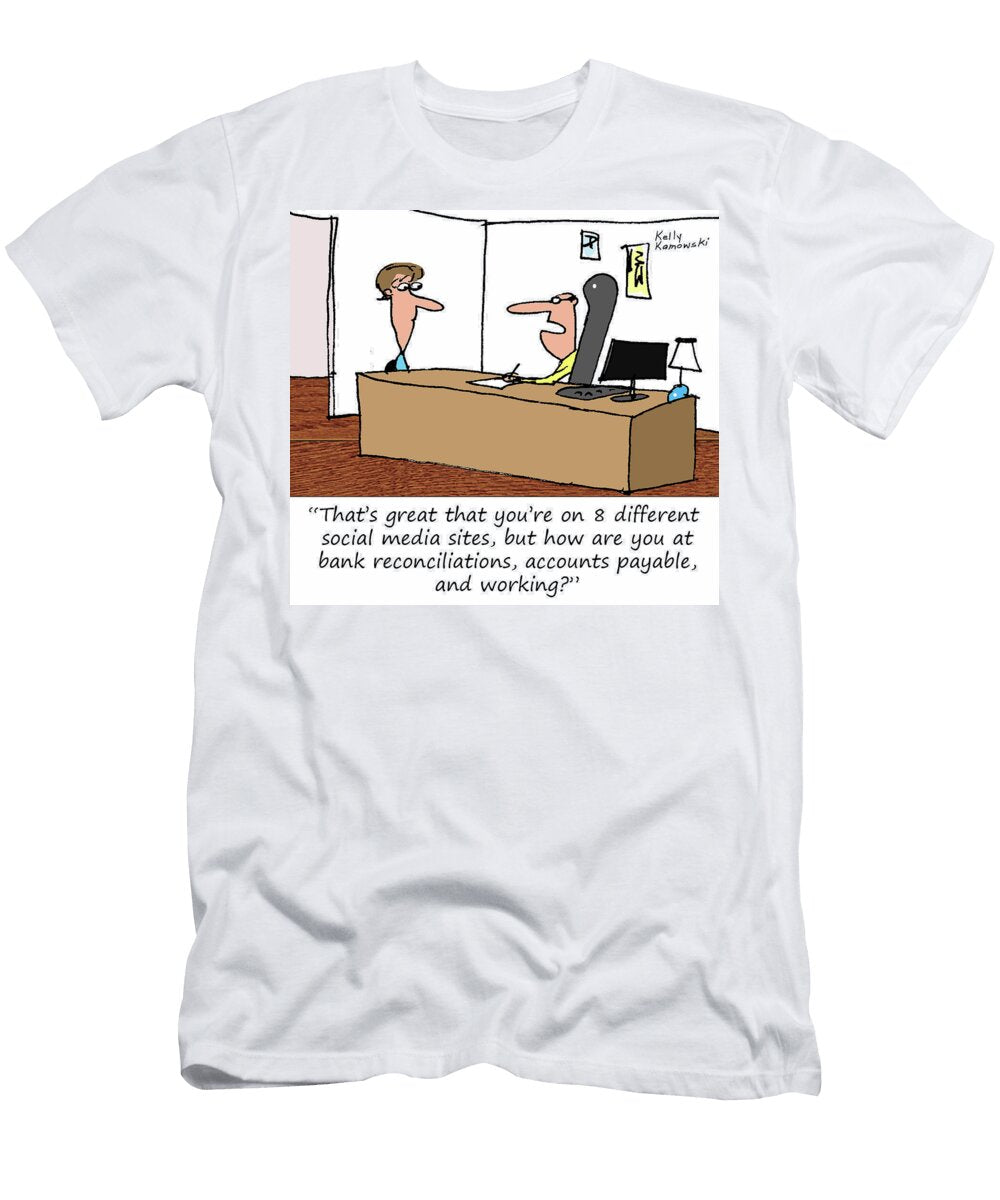 Thats Great That Youre on 8 Different Social Media Sites Kelly Kamowski T-Shirt