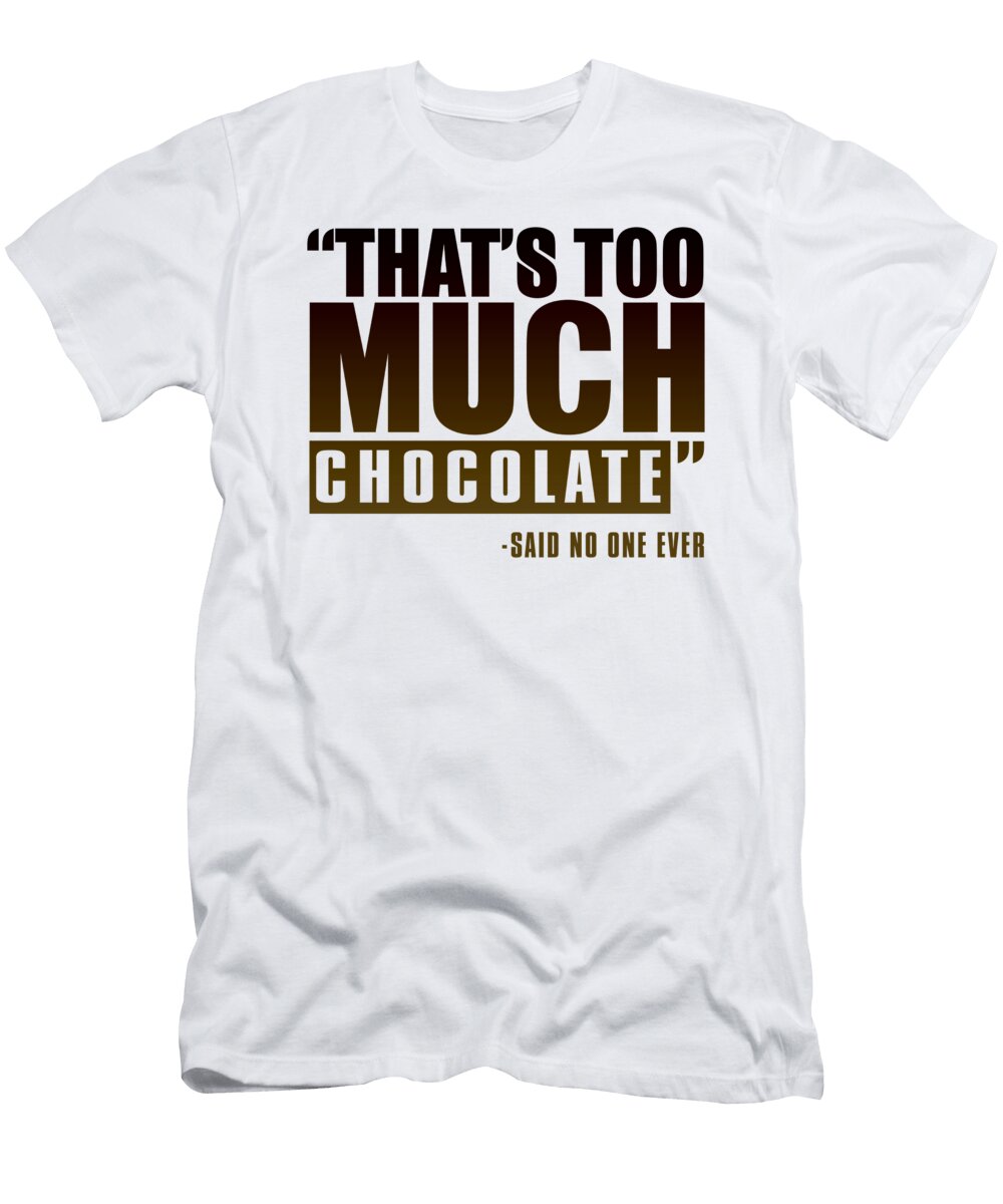 Thats Too Much Chocolate Said No One Ever Jacob Zelazny T-Shirt