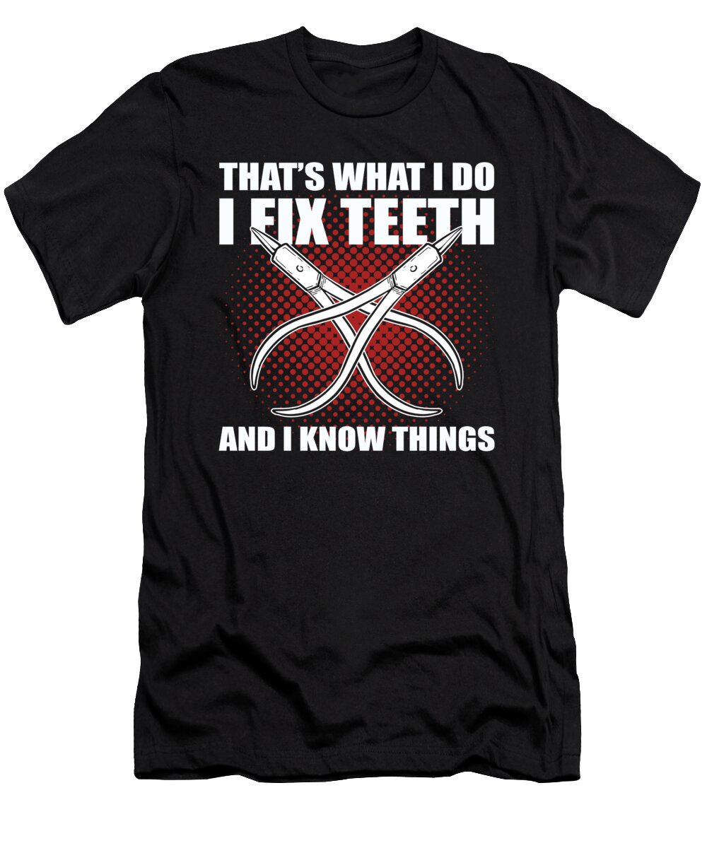 Thats What I Do I Fix Teeth and I Know Things Dentist Alessandra Roth T-Shirt