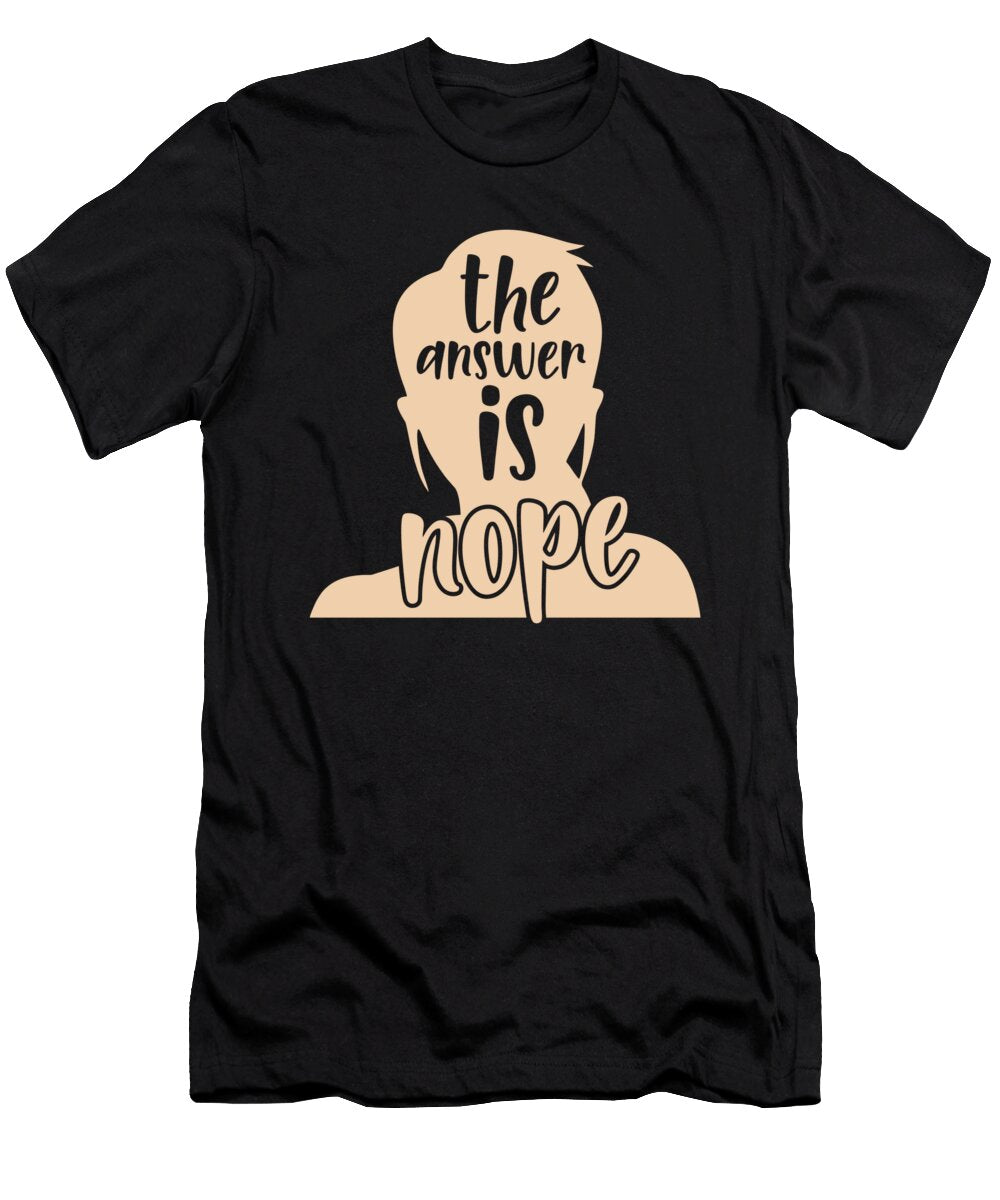 The Answer Is Nope Funny Humor Sarcasm Organicfoodempire T-Shirt