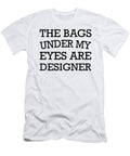 The Bags Under My Eyes Are Designer Jacob Zelazny T-Shirt