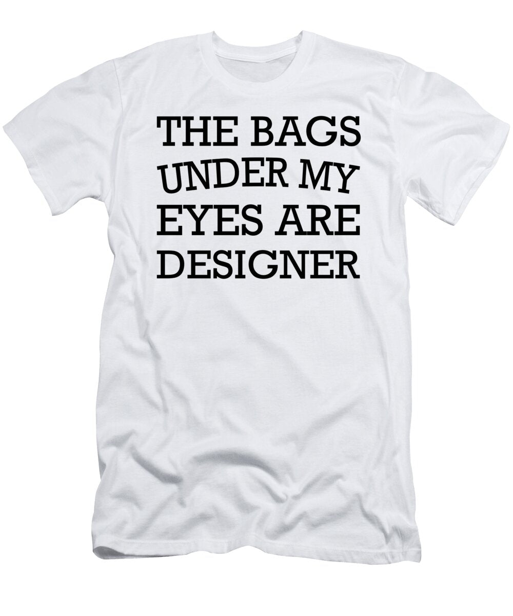 The Bags Under My Eyes Are Designer Jacob Zelazny T-Shirt