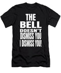 The Bell Doesnt Dismiss You I Dismiss You Funny Teachers Print Ashley Osborne T-Shirt