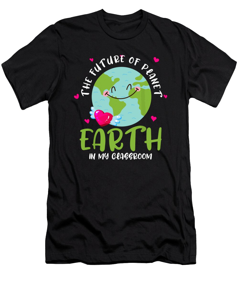The Future of Planet Earth Is in My Classroom Teachers Day 1 T-Shirt