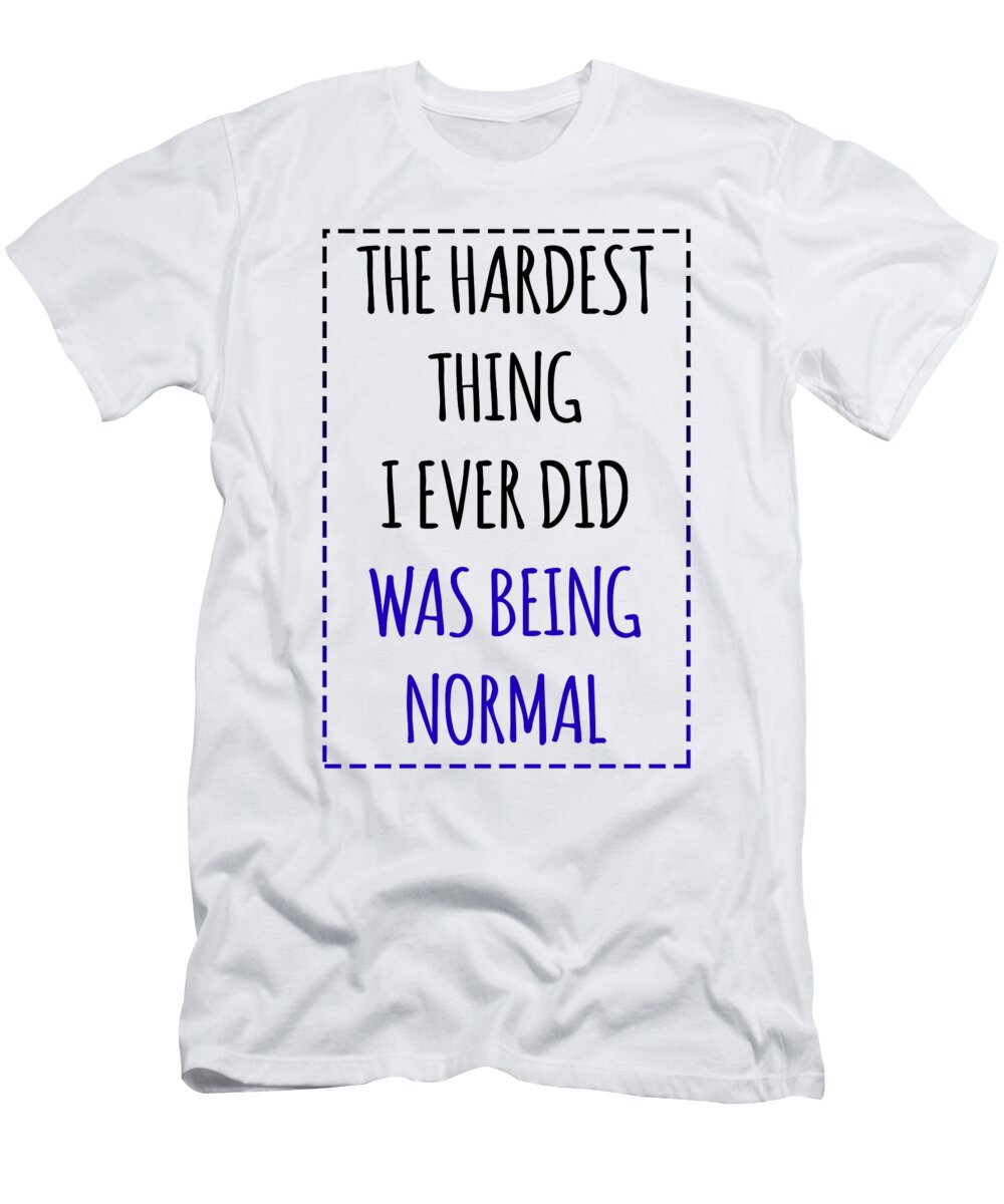 The Hardest Thing I Ever Did Was Being Normal Jacob Zelazny T-Shirt