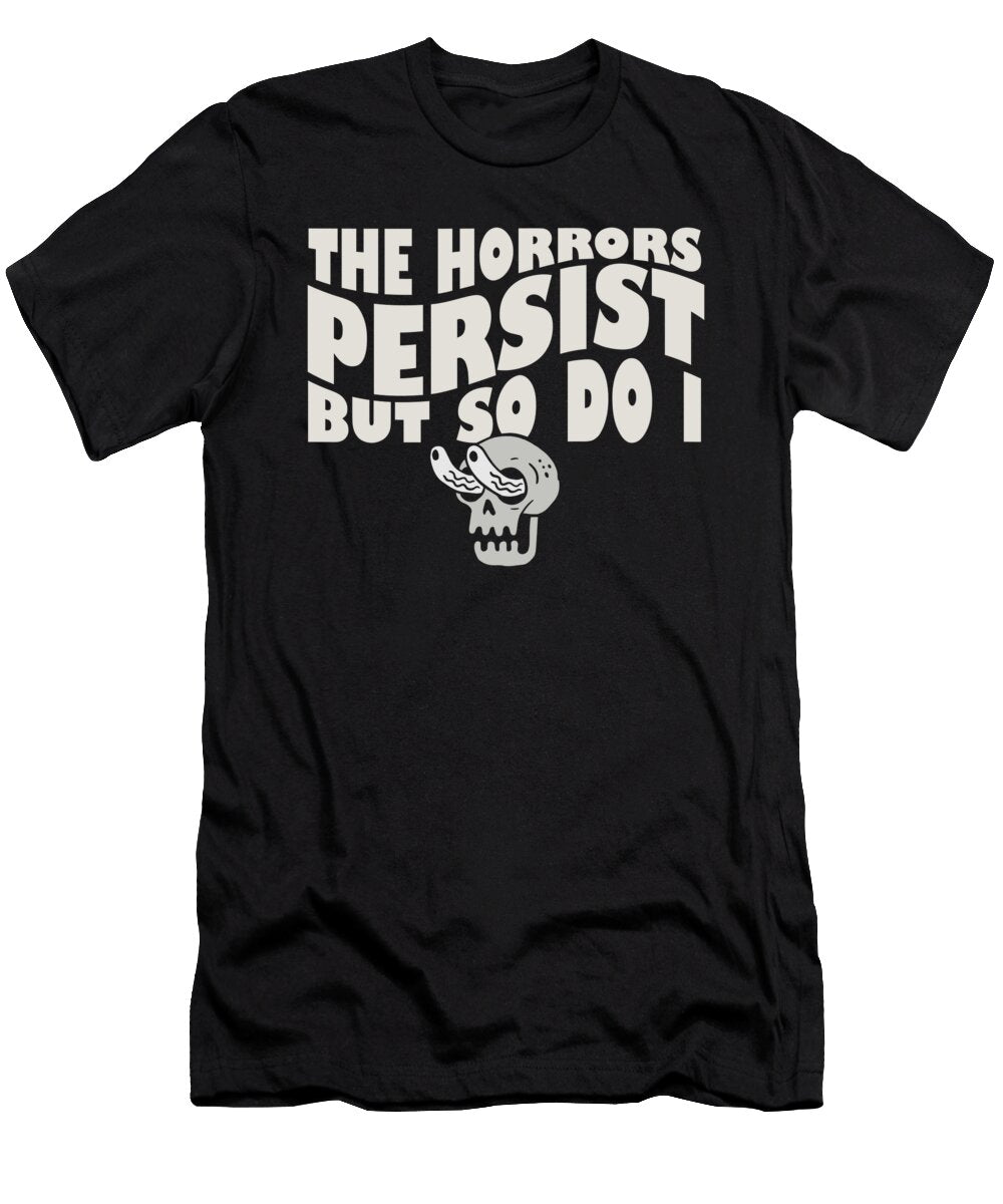 The Horrors Persist But So Do I Skeleton Internet Meme Maximus Designs T-Shirt