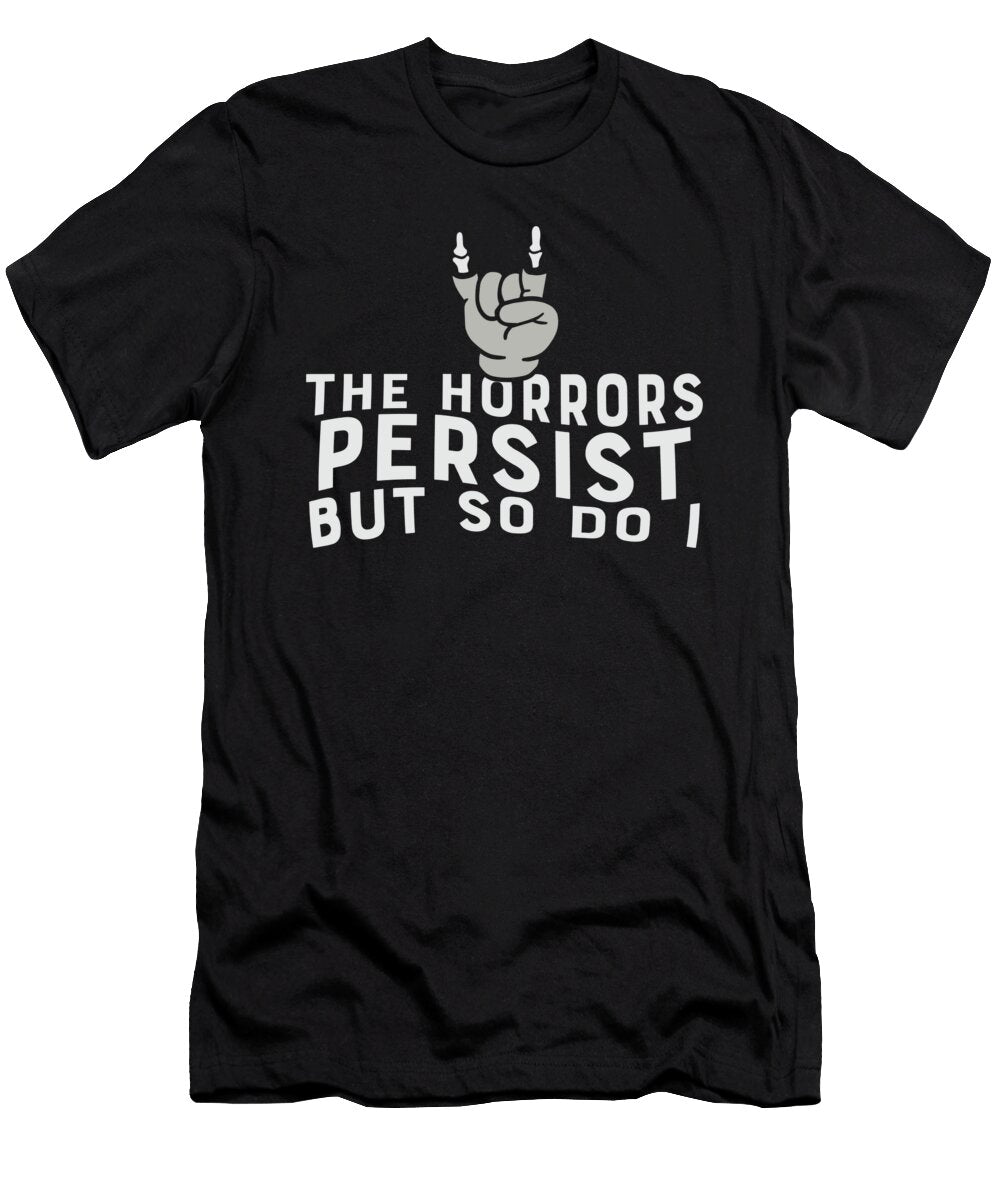The Horrors Persist But So Do I Strength Quote Internet Meme Maximus Designs T-Shirt
