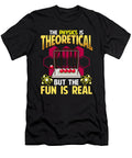 The Physics Is Theoretical But the Fun Is Real Pun the Perfect Presents T-Shirt