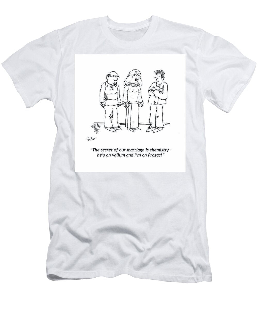 The Secret of Marriage Is Chemistry Hes on Valium Gerard Whyman T-Shirt
