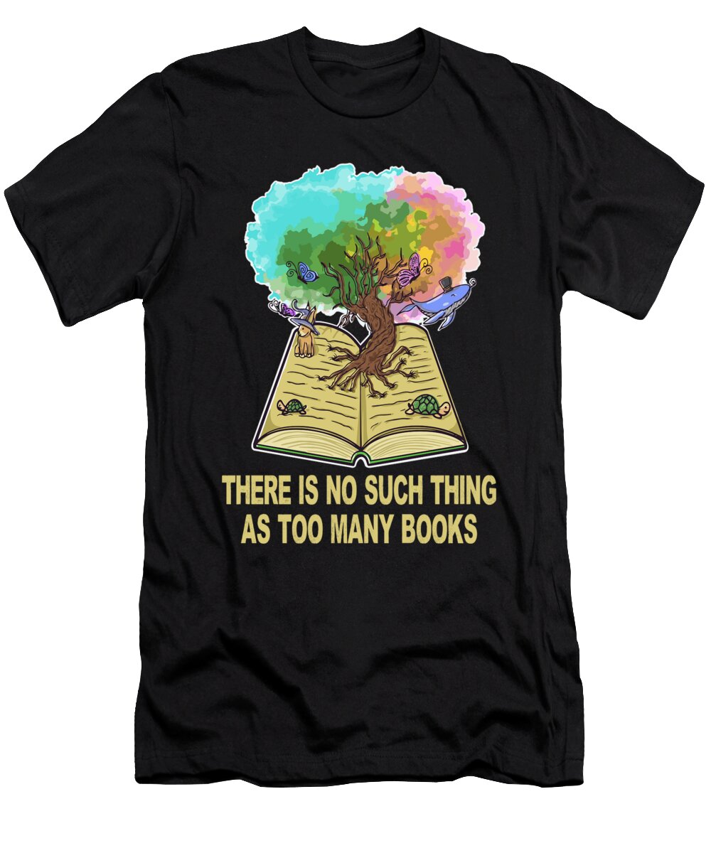 There Is No Such Thing As Too Many Books Reading Bookaholic Maximus Designs T-Shirt