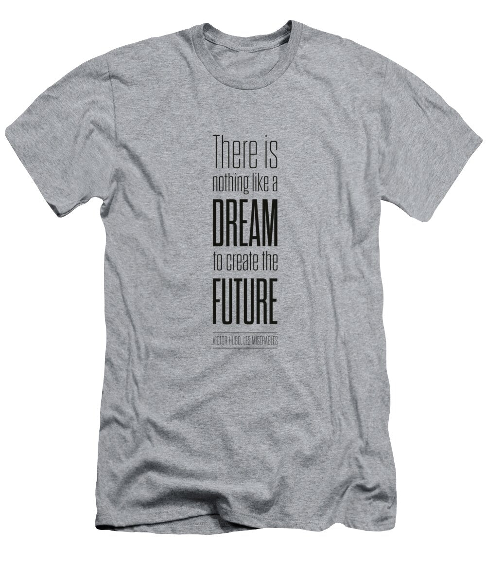There Is Nothing Like a Dream to Create the Future Victor Hugo Inspirational Quotes Poster Lab No 4 the Quotography Department T-Shirt