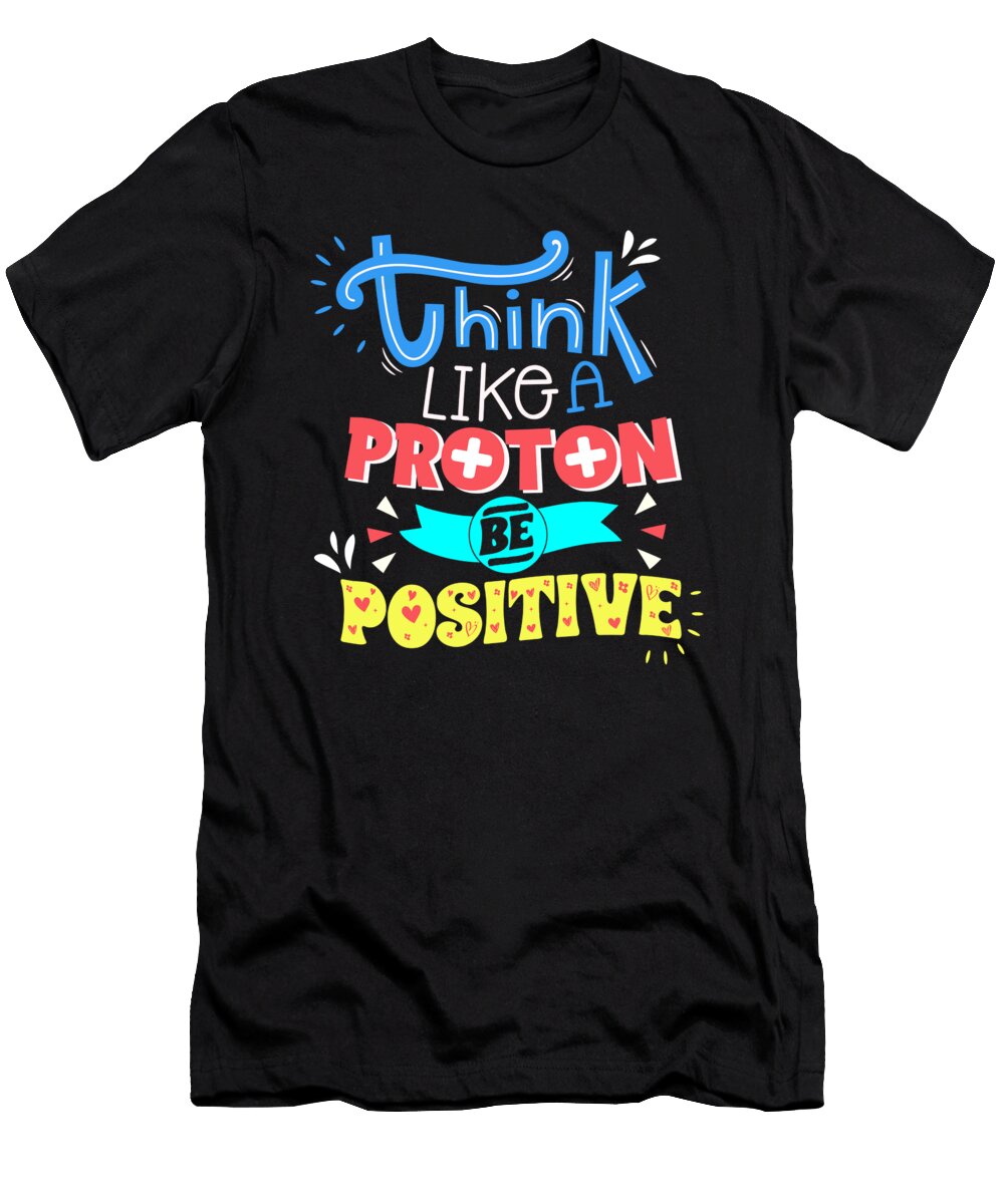 Think Like a Proton Be Positive I Funny Science Bi Nutz T-Shirt