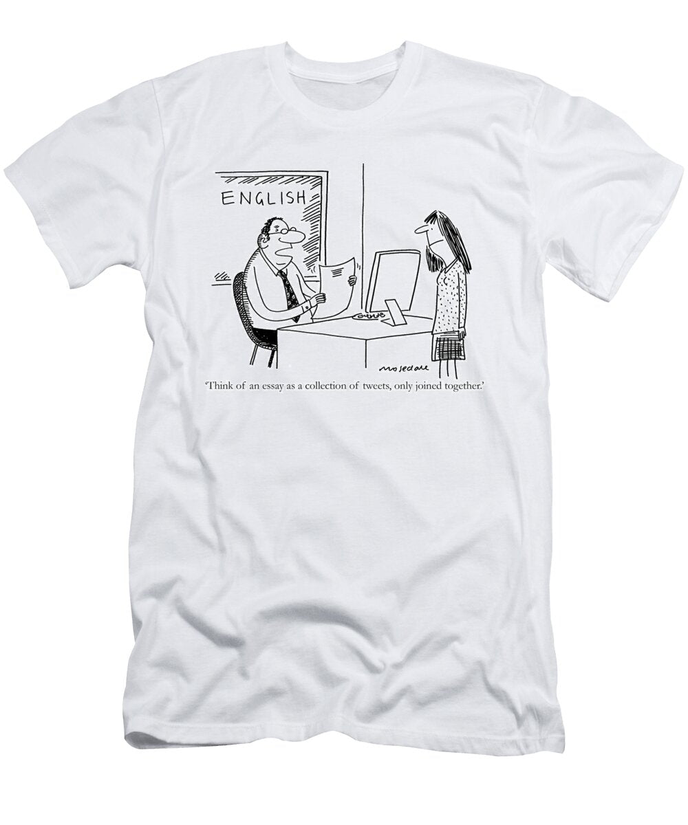 Think of an Essay As a Collection of Tweets Only Joined Mike Mosedale T-Shirt