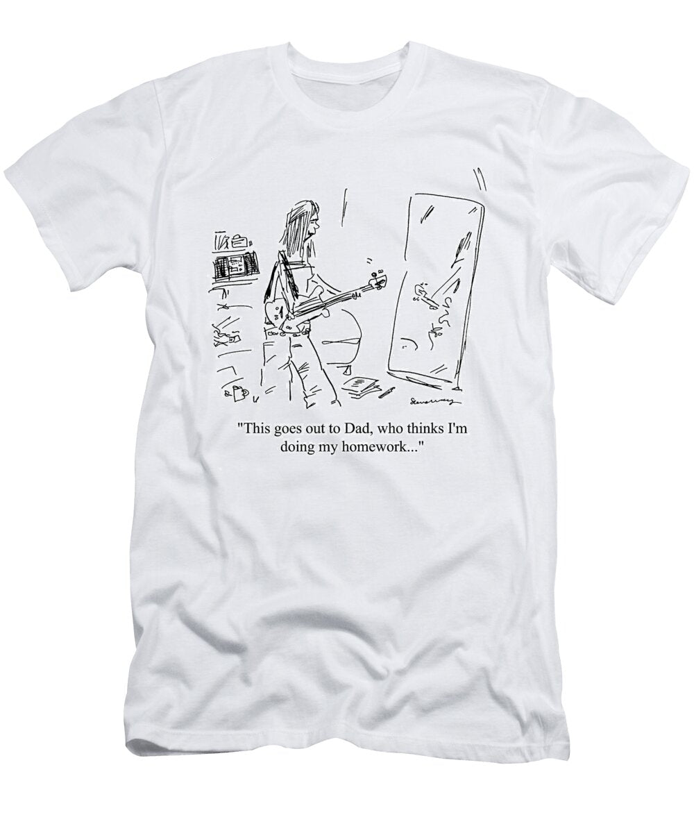 This Goes Out to Dad Who Thinks Im Doing My Homework Steve Way T-Shirt