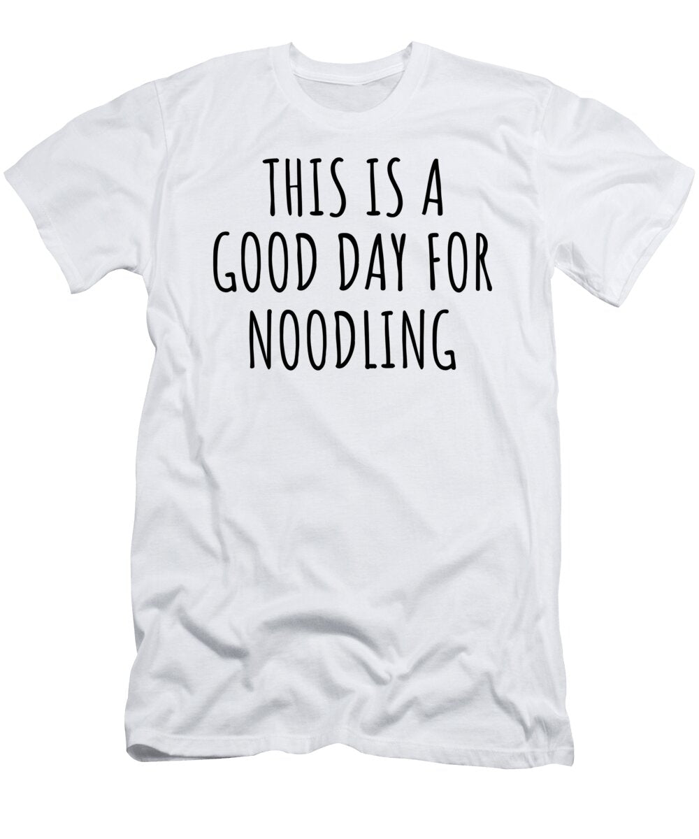 This Is a Good Day for Noodling Funnygiftscreation T-Shirt