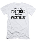 This Is My Too Tired to Care Sweatshirt Jacob Zelazny T-Shirt