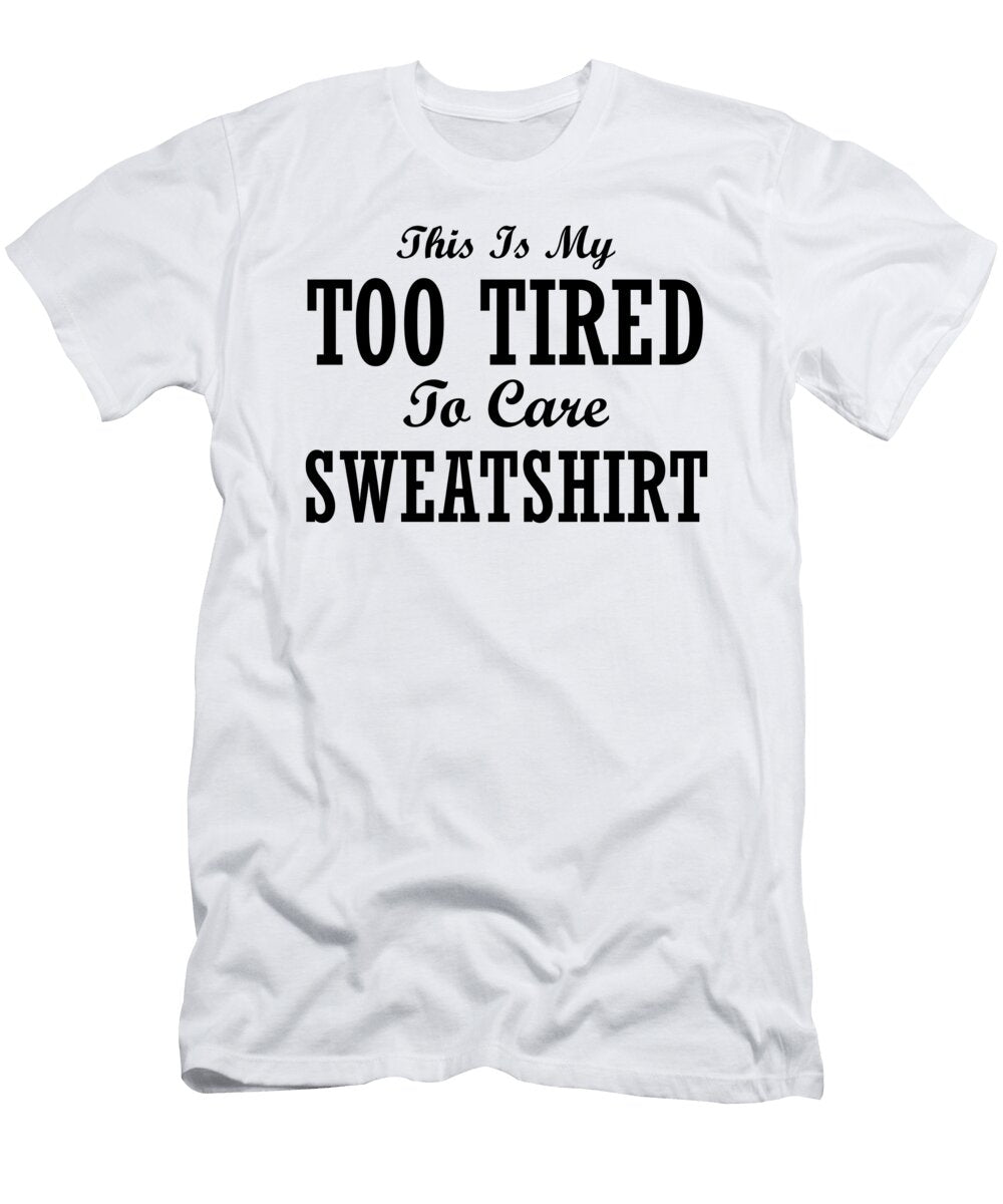 This Is My Too Tired to Care Sweatshirt Jacob Zelazny T-Shirt