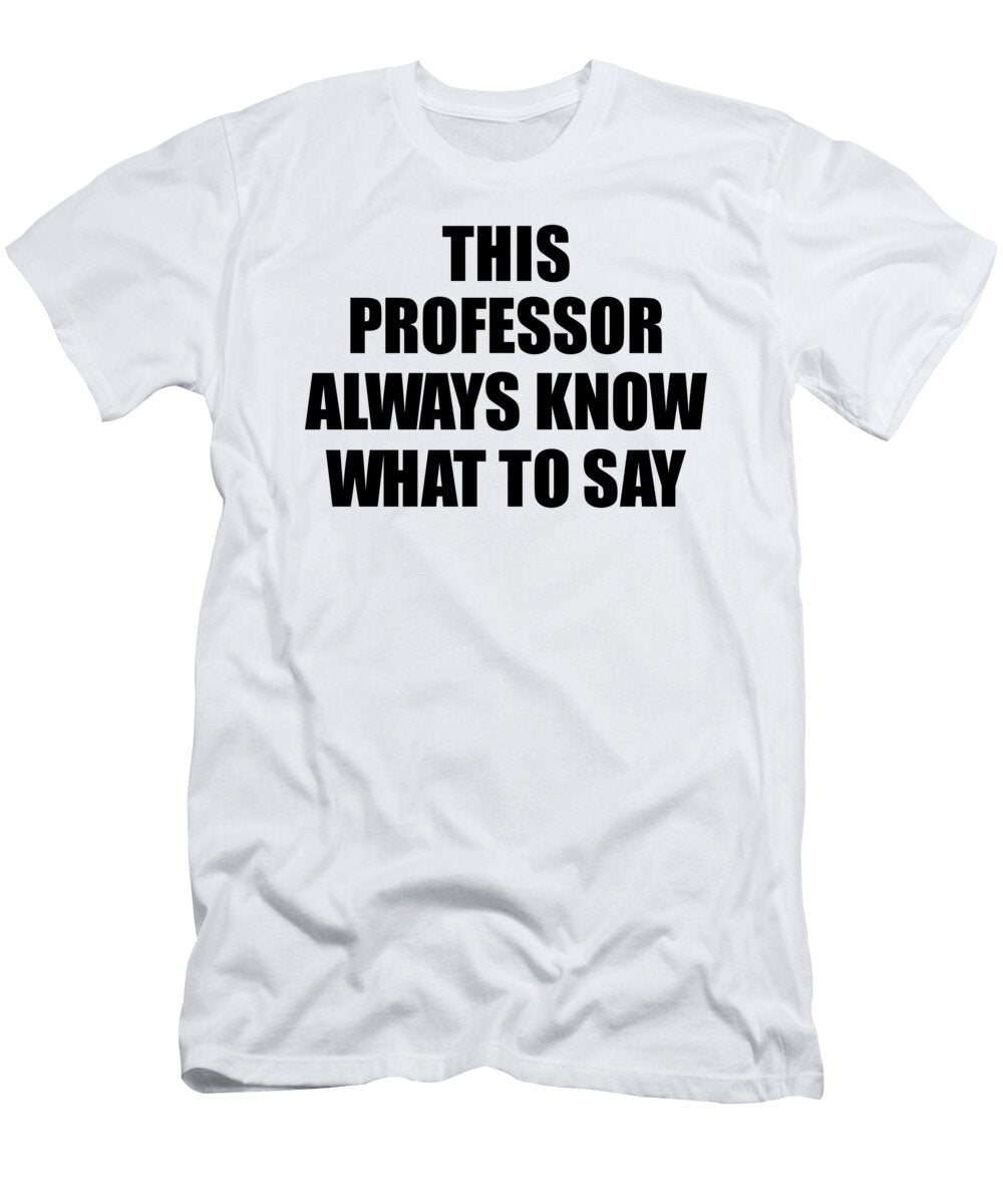 This Professor Always Know What to Say Funny Sarcasm Gift Loquacious Gag Humor Funnygiftscreation T-Shirt