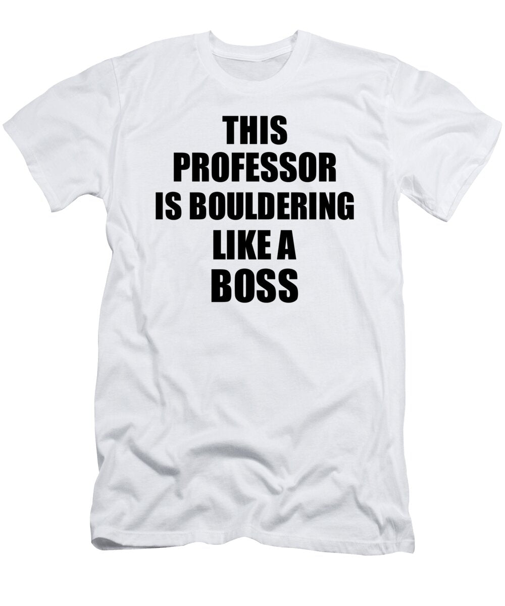 This Professor Is Bouldering Like a Boss Funny Gift Funny Gift Ideas T-Shirt