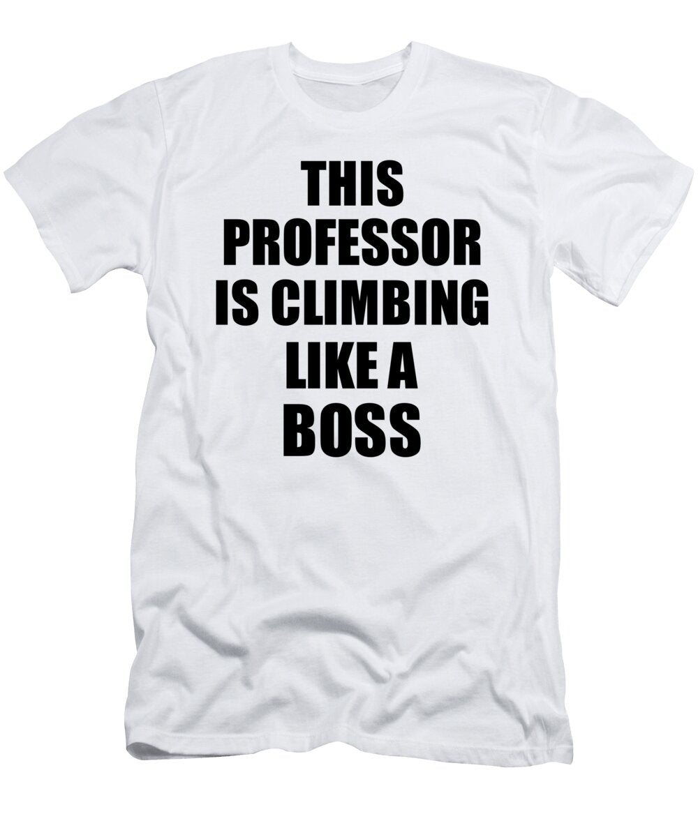 This Professor Is Climbing Like a Boss Funny Gift Funny Gift Ideas T-Shirt