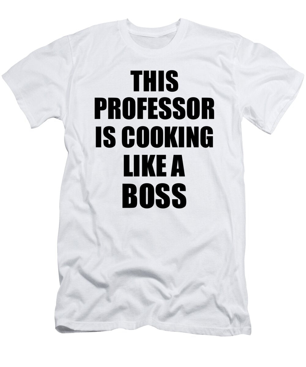 This Professor Is Cooking Like a Boss Funny Gift Funny Gift Ideas T-Shirt