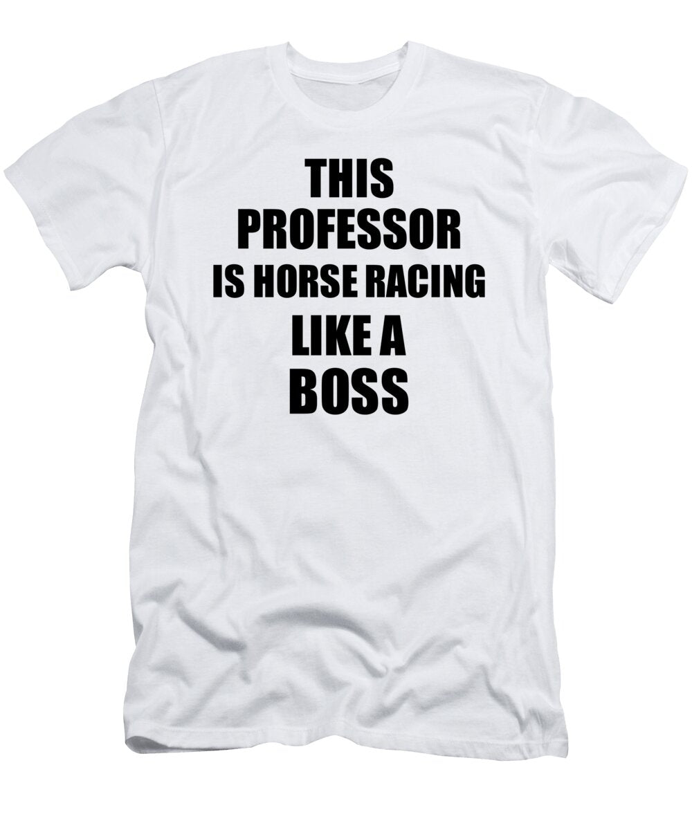 This Professor Is Horse Racing Like a Boss Funny Gift Funny Gift Ideas T-Shirt