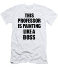 This Professor Is Painting Like a Boss Funny Gift Funny Gift Ideas T-Shirt