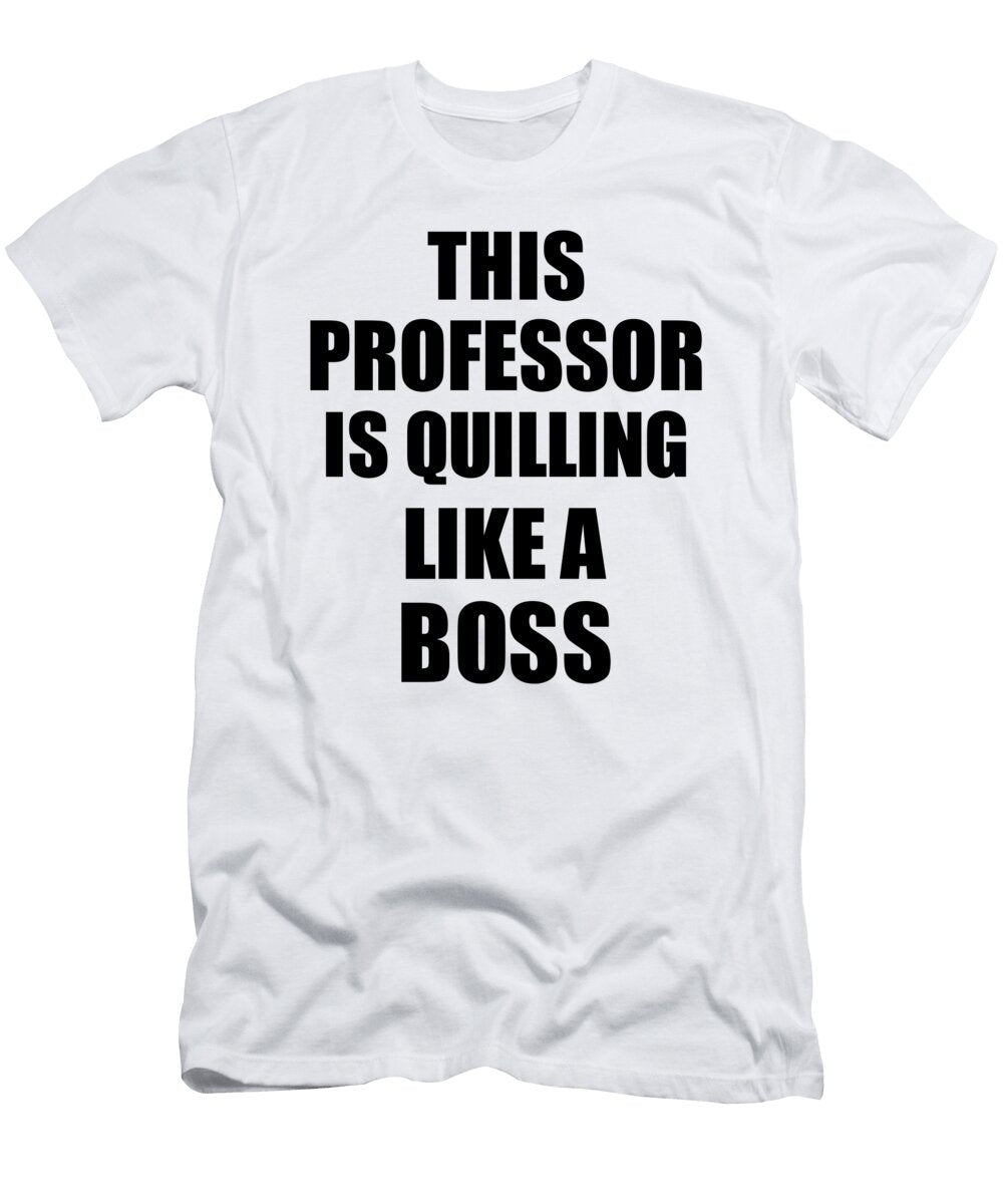This Professor Is Quilling Like a Boss Funny Gift Funny Gift Ideas T-Shirt