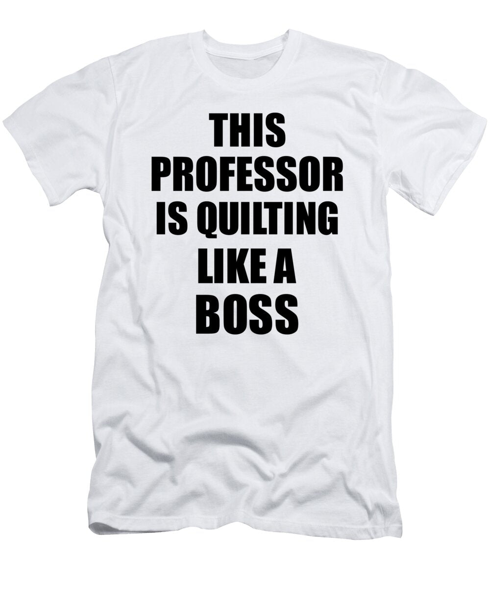 This Professor Is Quilting Like a Boss Funny Gift Funny Gift Ideas T-Shirt