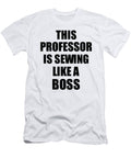 This Professor Is Sewing Like a Boss Funny Gift Funny Gift Ideas T-Shirt