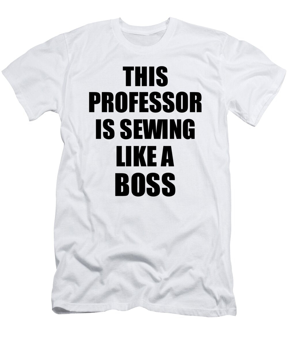 This Professor Is Sewing Like a Boss Funny Gift Funny Gift Ideas T-Shirt