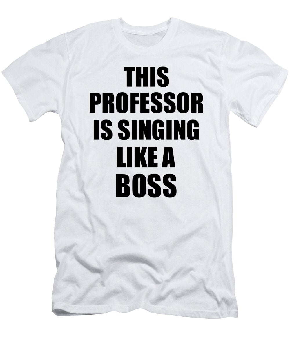 This Professor Is Singing Like a Boss Funny Gift Funny Gift Ideas T-Shirt