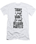 Today I Just Want to Eat Belgian Waffles Funny Gift Ideas T-Shirt