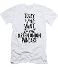 Today I Just Want to Eat Green Onion Pancake Funny Gift Ideas T-Shirt