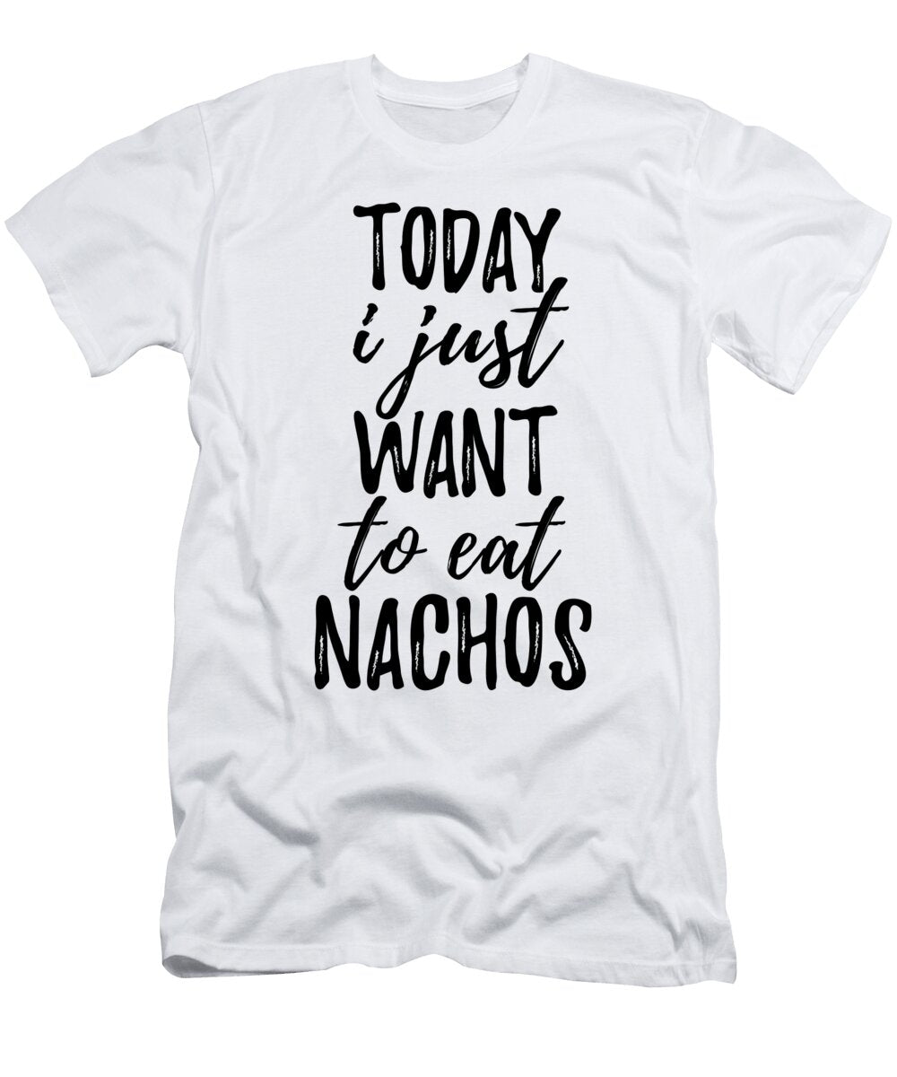 Today I Just Want to Eat Nachos Funny Gift Ideas T-Shirt