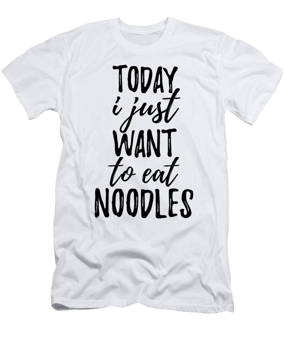 Today I Just Want to Eat Noodles Funny Gift Ideas T-Shirt