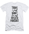Today I Just Want to Eat Potato Pancake Funny Gift Ideas T-Shirt