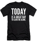 Today Is a Great Day to Leave Me Alone Organicfoodempire T-Shirt