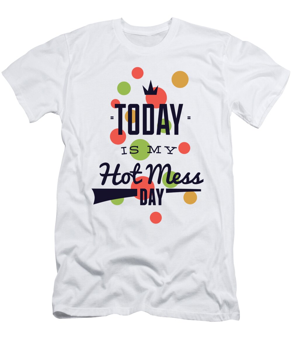 Today Is My Hot Mess Day Fun Mothers Day Jacob Zelazny T-Shirt