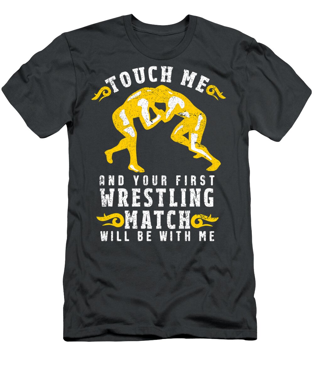 Touch Me and Your First Wrestling Match Will Be with Me Quang Vu T-Shirt