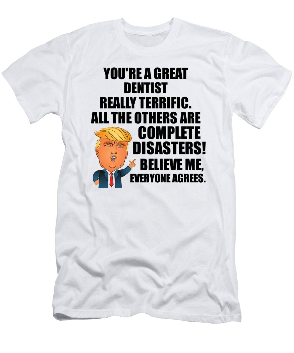 Trump Dentist Funny Gift for Dentist Coworker Gag Great Terrific President Fan Potus Quote Office Joke Funnygiftscreation T-Shirt