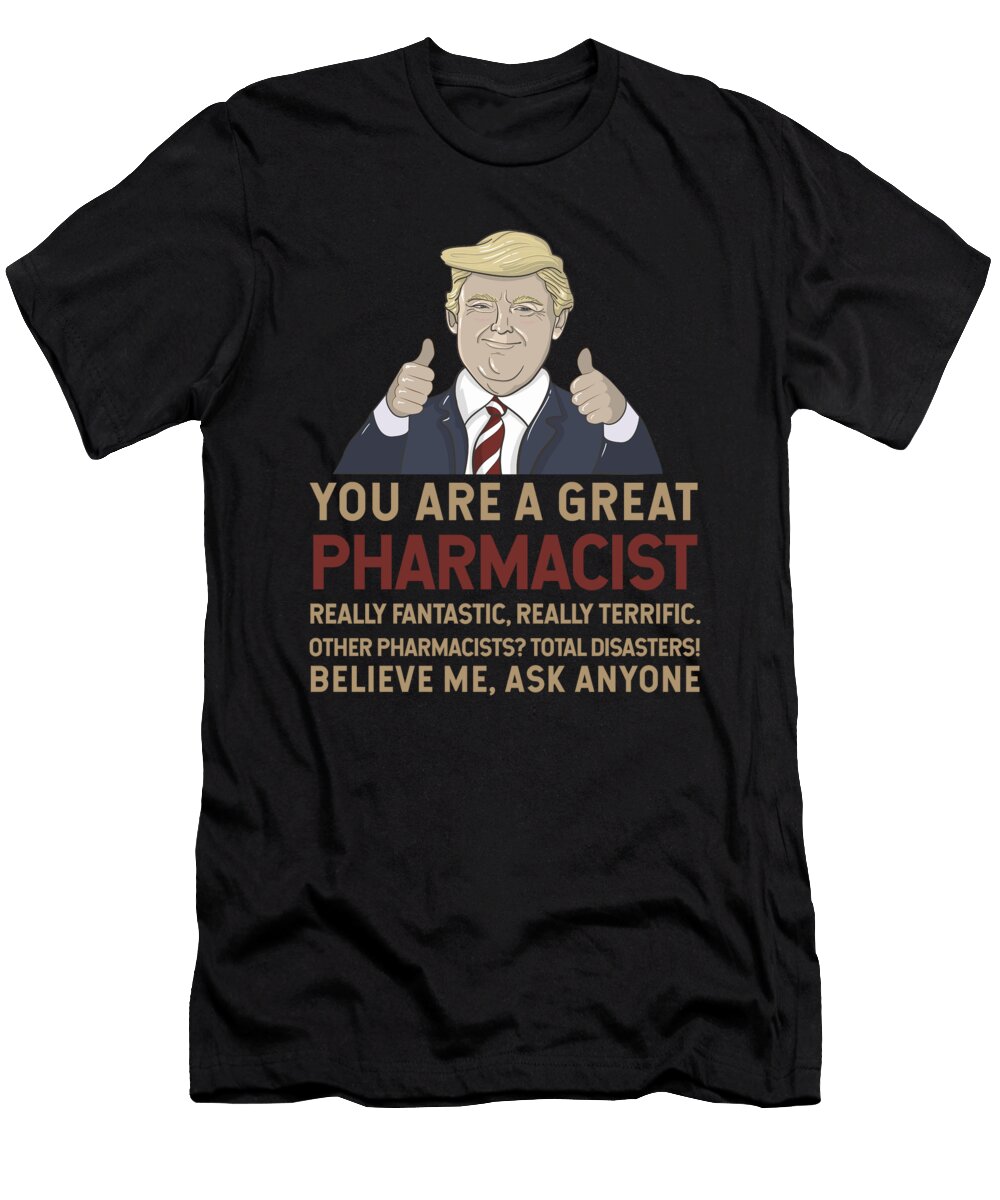 Trump You Are a Great Great Pharmacist Wowshirt T-Shirt