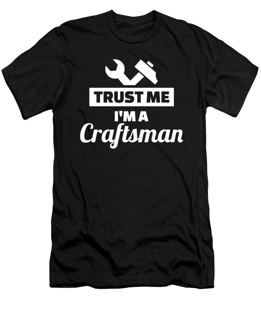Trust Me Im a Craftsman By Designzz T-Shirt