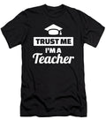 Trust Me Im a Teacher By Designzz T-Shirt
