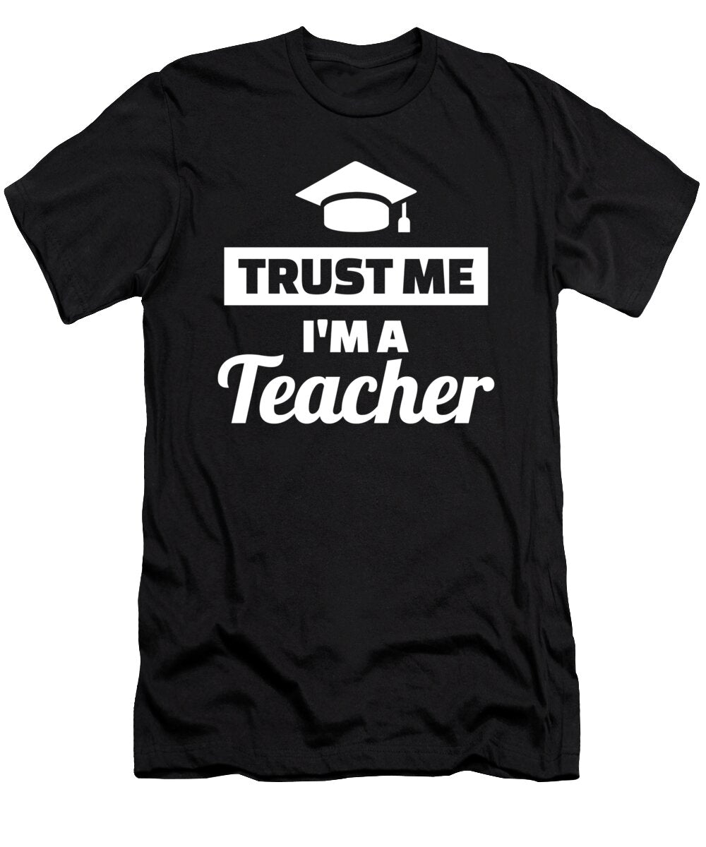 Trust Me Im a Teacher By Designzz T-Shirt