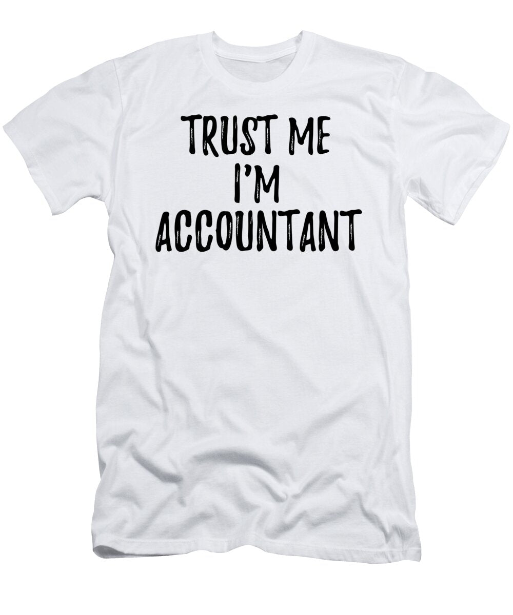 Trust Me Im Accountant Funny Gift Idea Funny Gift Ideas T-Shirt